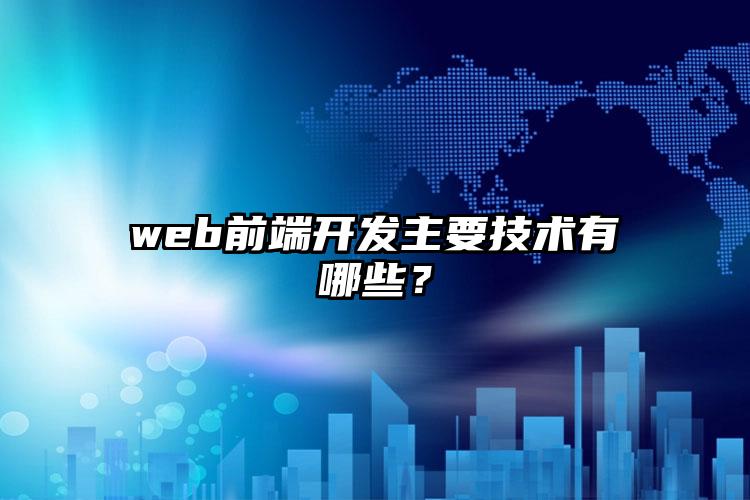 web前端开发主要技术有哪些？