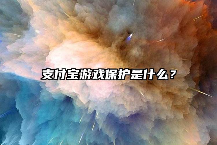 支付宝游戏保护是什么？