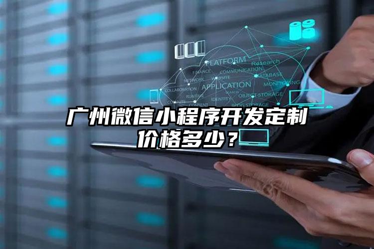 广州微信小程序开发定制价格多少？