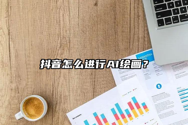 抖音怎么进行AI绘画？