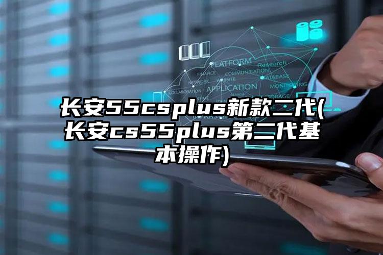 长安55csplus新款二代