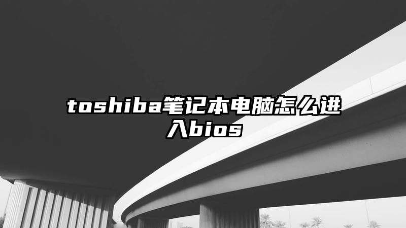 toshiba笔记本电脑怎么进入bios