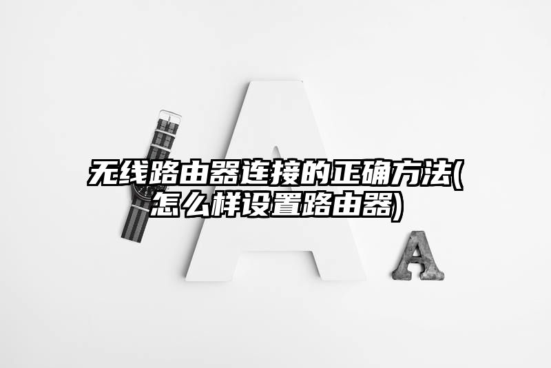 无线路由器连接的正确方法