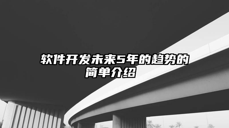 软件开发未来5年的趋势的简单介绍 