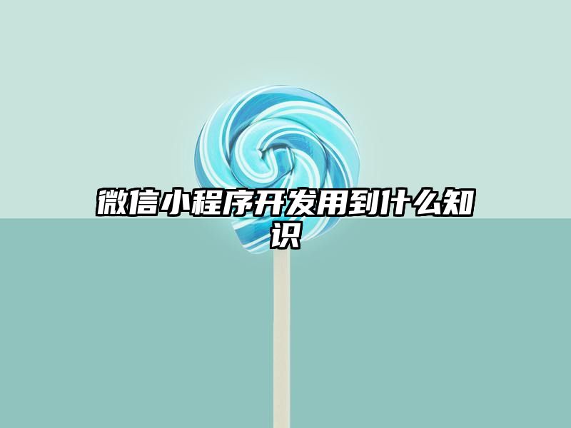 微信小程序开发用到什么知识