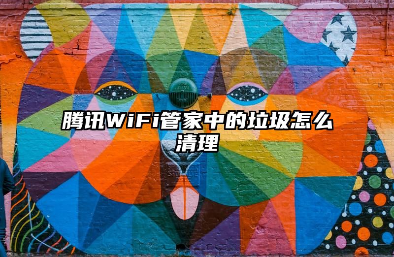 腾讯WiFi管家中的垃圾怎么清理