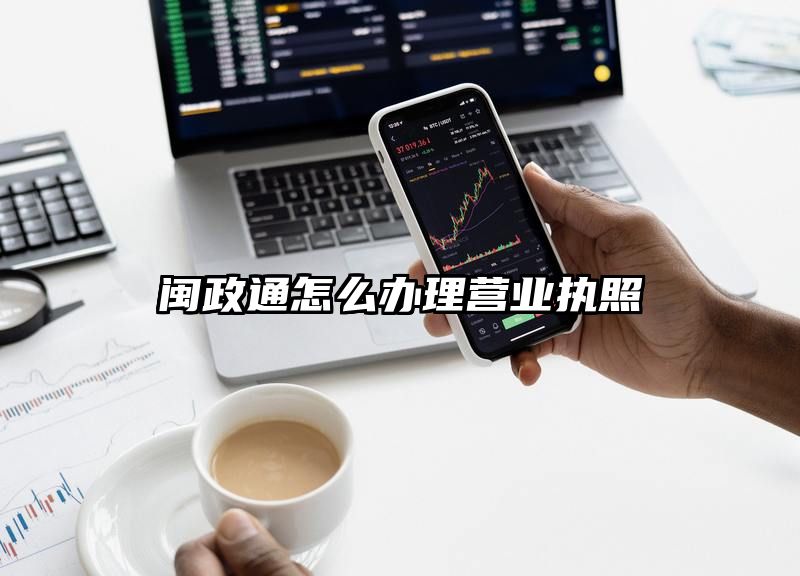 闽政通怎么办理营业执照