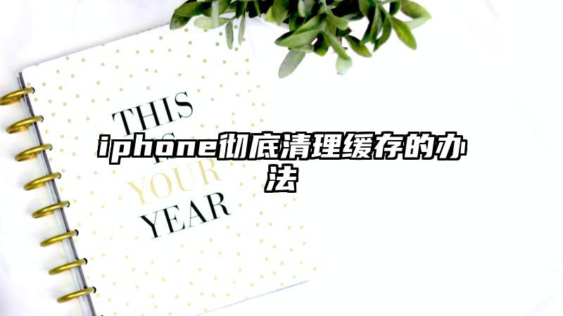 iphone彻底清理缓存的办法