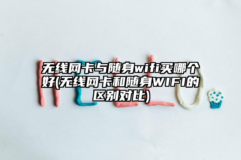 无线网卡与随身wifi买哪个好