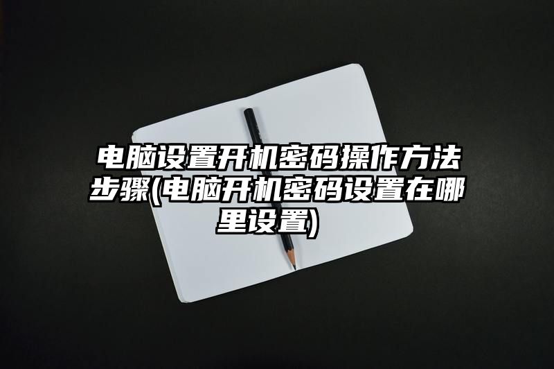 电脑设置开机密码操作方法步骤 