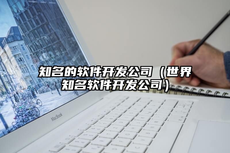 知名的软件开发公司（世界知名软件开发公司）