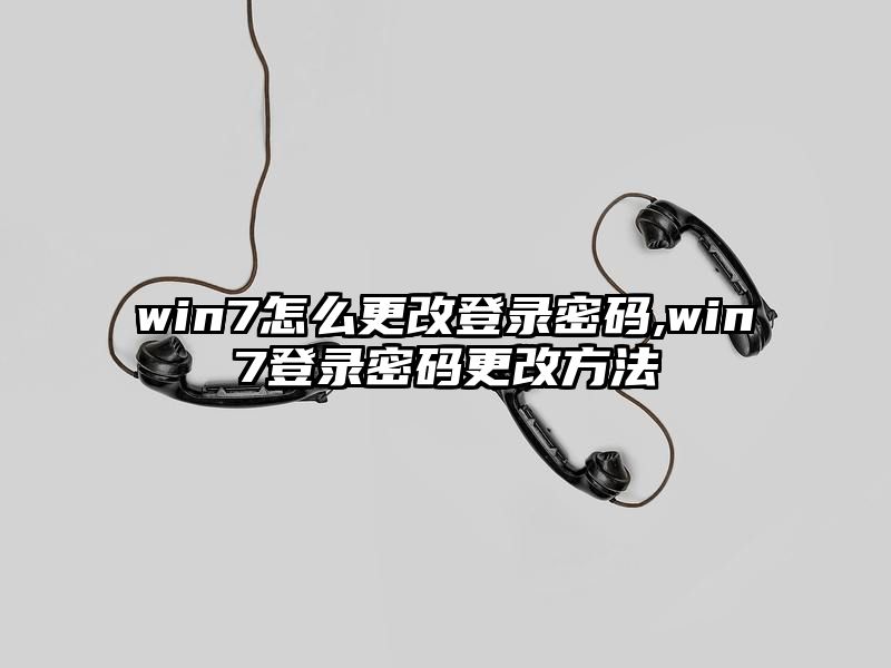 win7怎么更改登录密码,win7登录密码更改方法