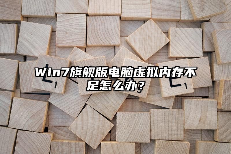 Win7旗舰版电脑虚拟内存不足怎么办？