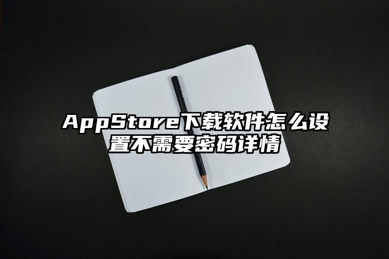 AppStore下载软件怎么设置不需要密码详情