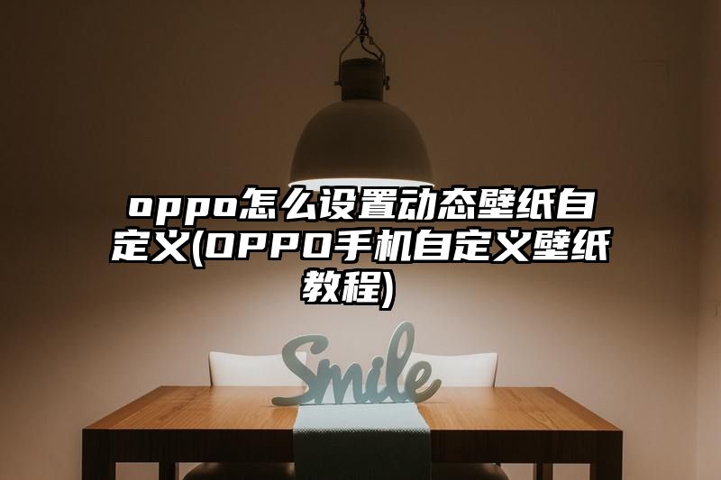 oppo怎么设置动态壁纸自定义 