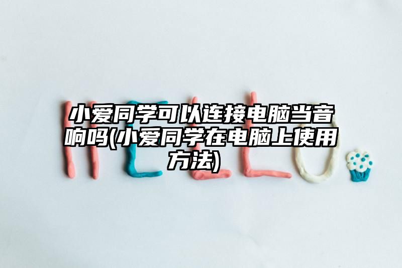 小爱同学可以连接电脑当音响吗 