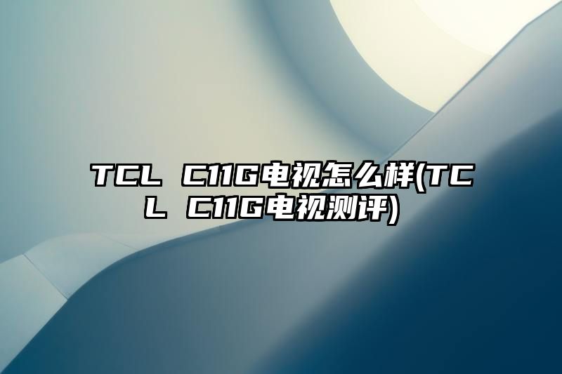 TCL C11G电视怎么样 