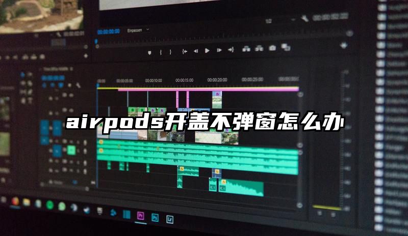 airpods开盖不弹窗怎么办