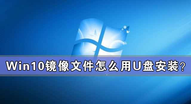 Win10镜像文件怎么用U盘安装？U盘Win10镜像系统安装方法