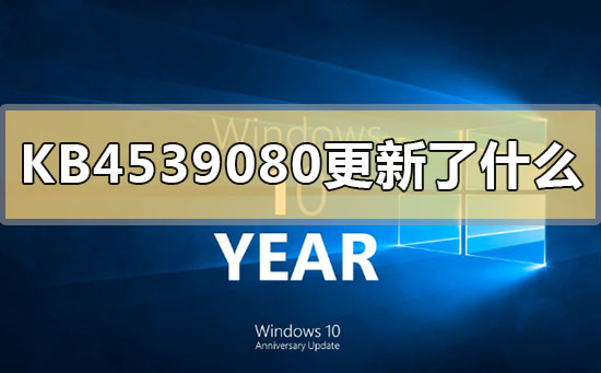 KB4539080更新了什么？KB4539080更新内容介绍