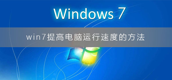 win7提高电脑运行速度的方法？win7老电脑提升速度的解决办法