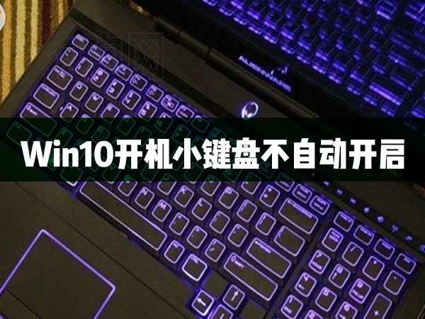 Win10开机小键盘不自动开启怎么办？