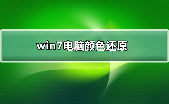 win7电脑颜色怎么还原？win7电脑颜色还原步骤