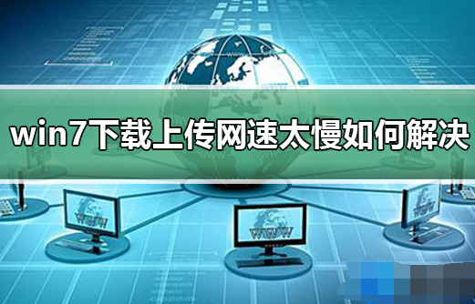 win7网速下载和上传速度很慢怎么解决？win7系统网速提升方法