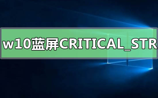 win10蓝屏错误代码CRITICAL_STRUCTURE_CORRUPTION