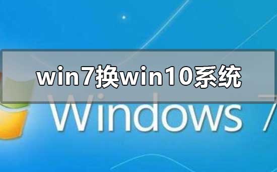 win7换win10系统怎么安装？win7系统更改为win10的教程