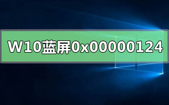 WIN10系统蓝屏重启错误代码0x00000124