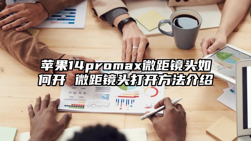 苹果14promax微距镜头如何开 微距镜头打开方法介绍