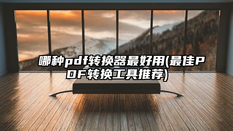 哪种pdf转换器最好用