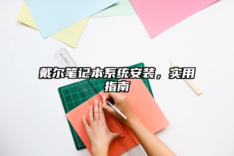 戴尔笔记本系统安装，实用指南