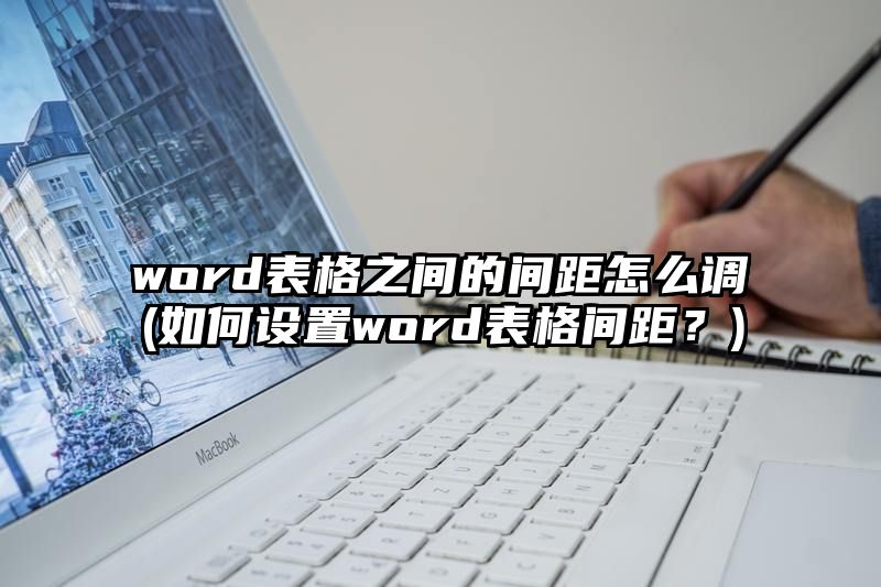 word表格之间的间距怎么调