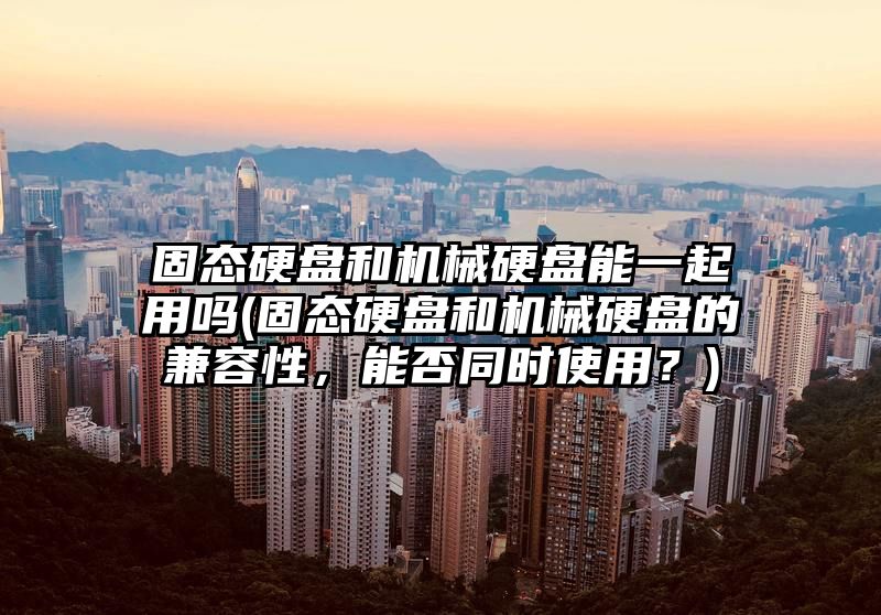 固态硬盘和机械硬盘能一起用吗