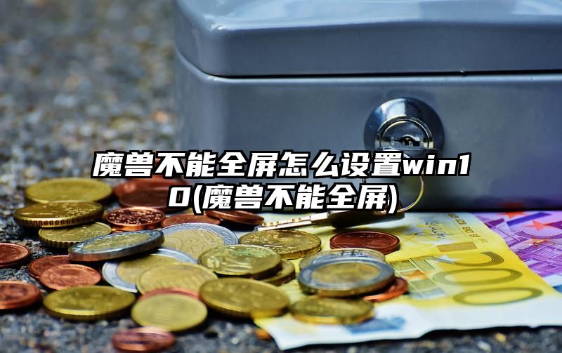 魔兽不能全屏怎么设置win10