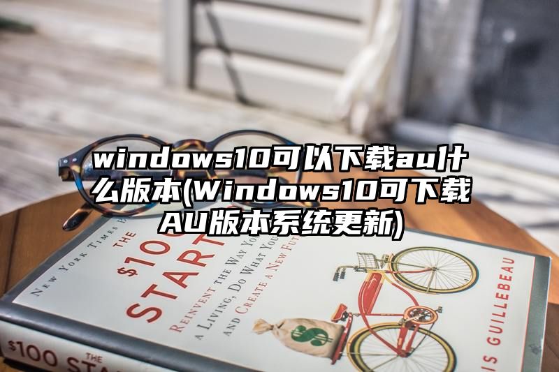 windows10可以下载au什么版本