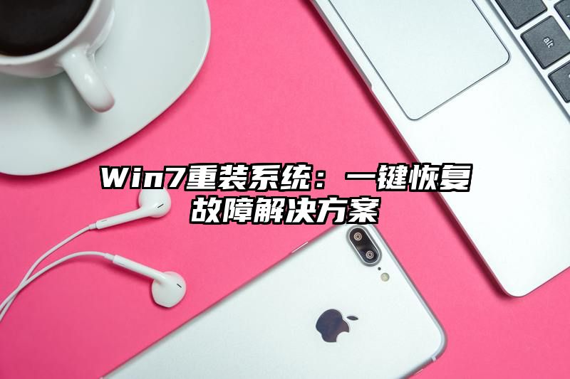 Win7重装系统：一键恢复故障解决方案