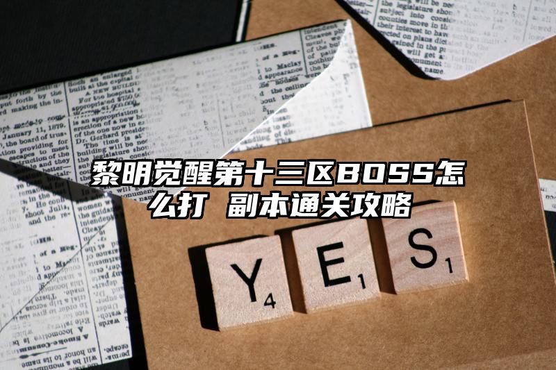 黎明觉醒第十三区BOSS怎么打 副本通关攻略