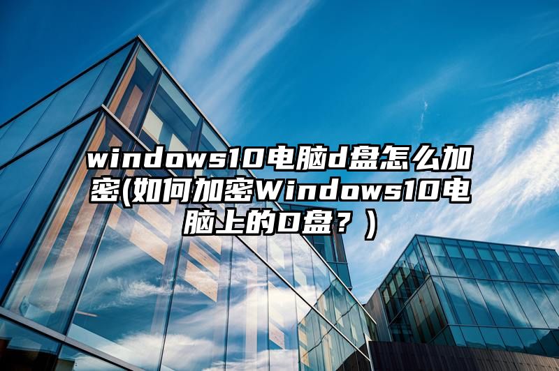 windows10电脑d盘怎么加密