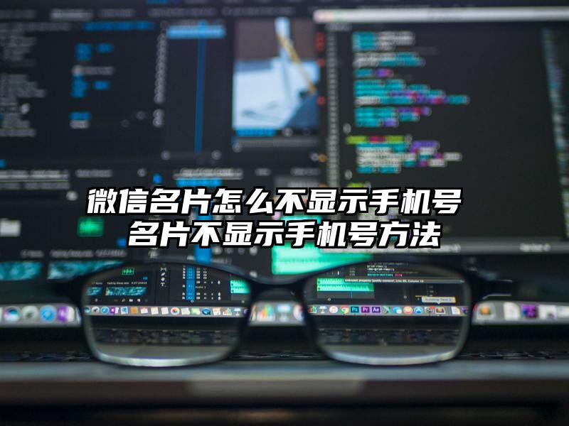 微信名片怎么不显示手机号 名片不显示手机号方法