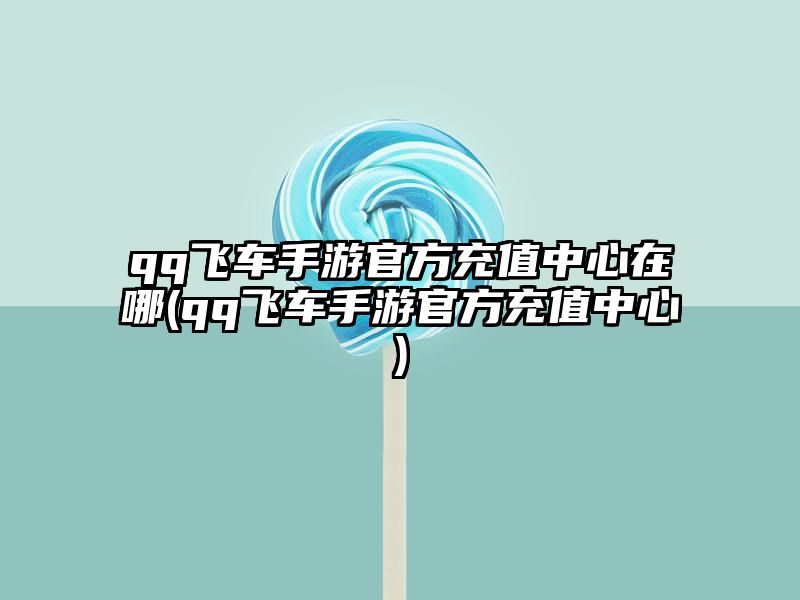 qq飞车手游官方充值中心在哪