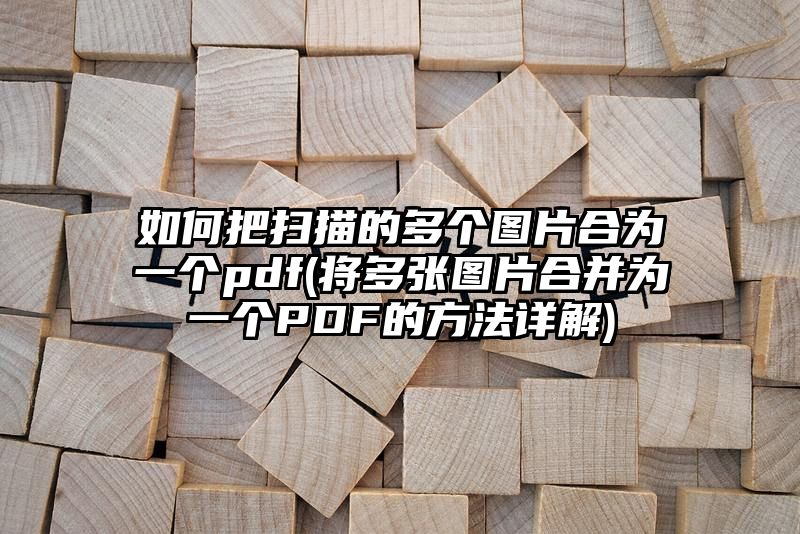 如何把扫描的多个图片合为一个pdf