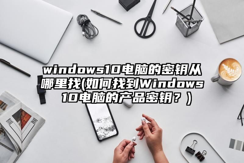 windows10电脑的密钥从哪里找