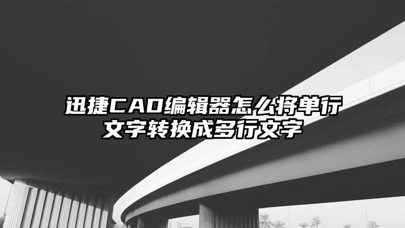 迅捷CAD编辑器怎么将单行文字转换成多行文字