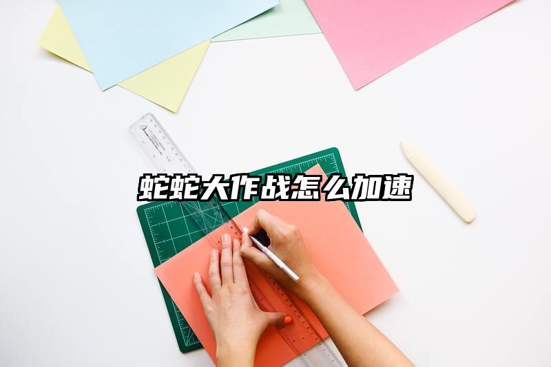 蛇蛇大作战怎么加速