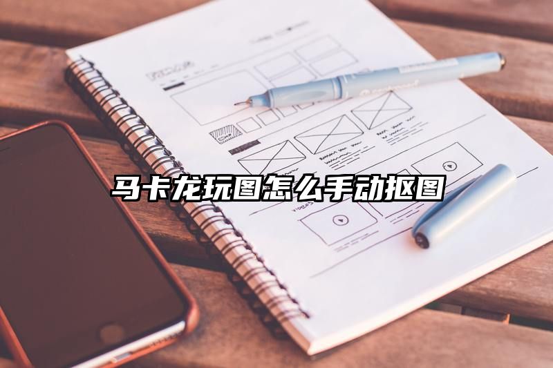 马卡龙玩图怎么手动抠图