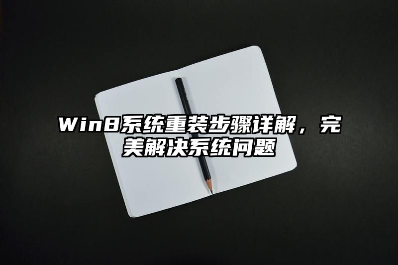 Win8系统重装步骤详解，完美解决系统问题