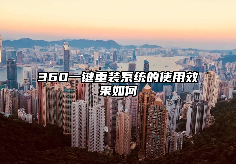 360一键重装系统的使用效果如何